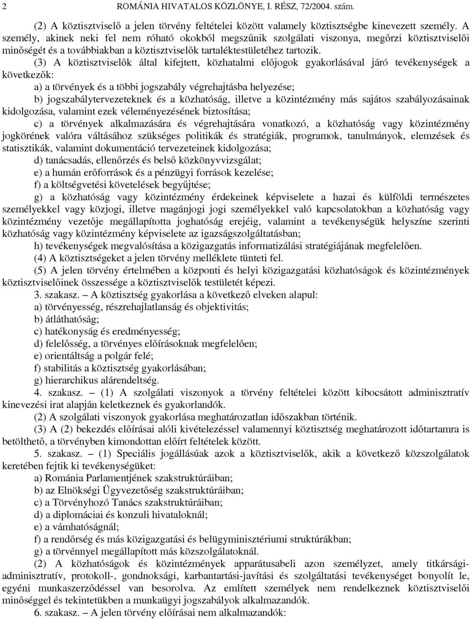 (3) A köztisztviselők által kifejtett, közhatalmi előjogok gyakorlásával járó tevékenységek a következők: a) a törvények és a többi jogszabály végrehajtásba helyezése; b) jogszabálytervezeteknek és a