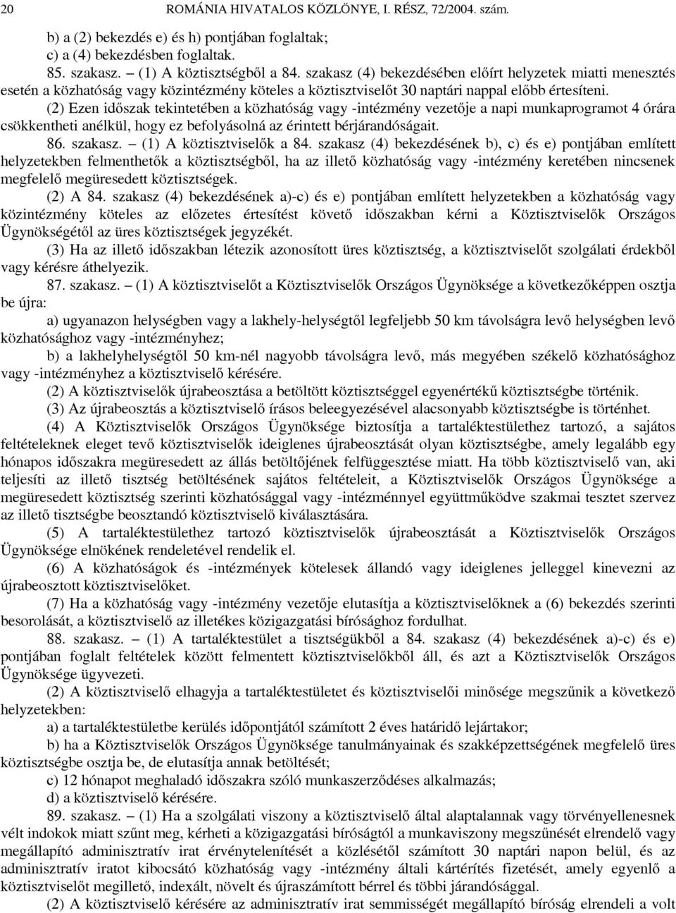(2) Ezen időszak tekintetében a közhatóság vagy -intézmény vezetője a napi munkaprogramot 4 órára csökkentheti anélkül, hogy ez befolyásolná az érintett bérjárandóságait. 86. szakasz.