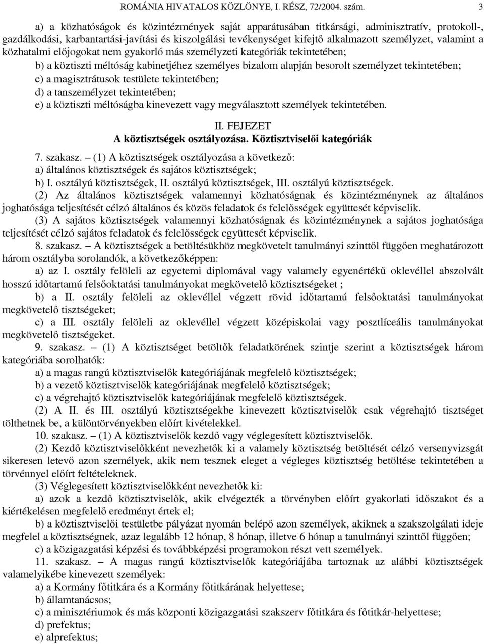 valamint a közhatalmi előjogokat nem gyakorló más személyzeti kategóriák tekintetében; b) a köztiszti méltóság kabinetjéhez személyes bizalom alapján besorolt személyzet tekintetében; c) a