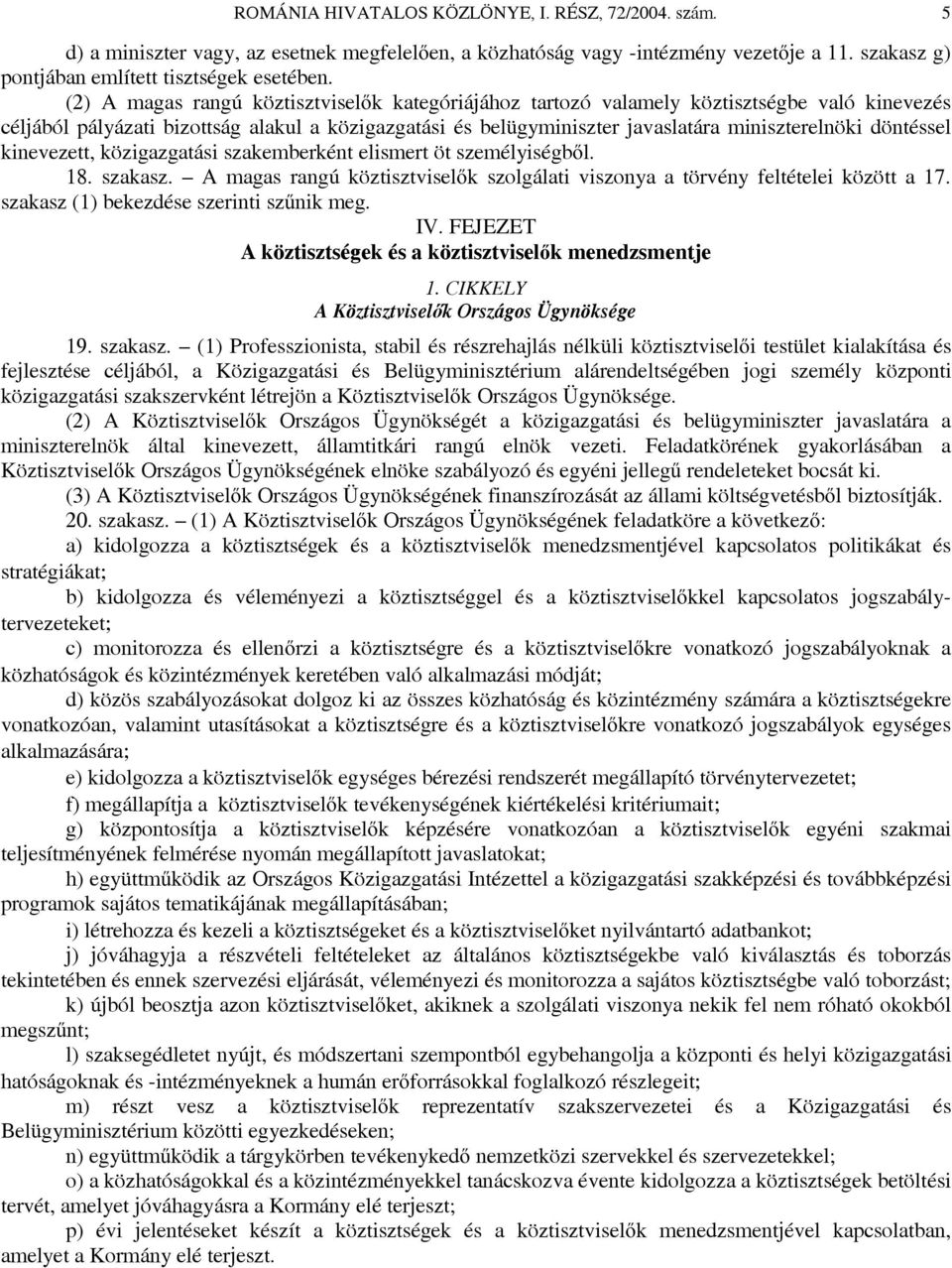 döntéssel kinevezett, közigazgatási szakemberként elismert öt személyiségből. 18. szakasz. A magas rangú köztisztviselők szolgálati viszonya a törvény feltételei között a 17.