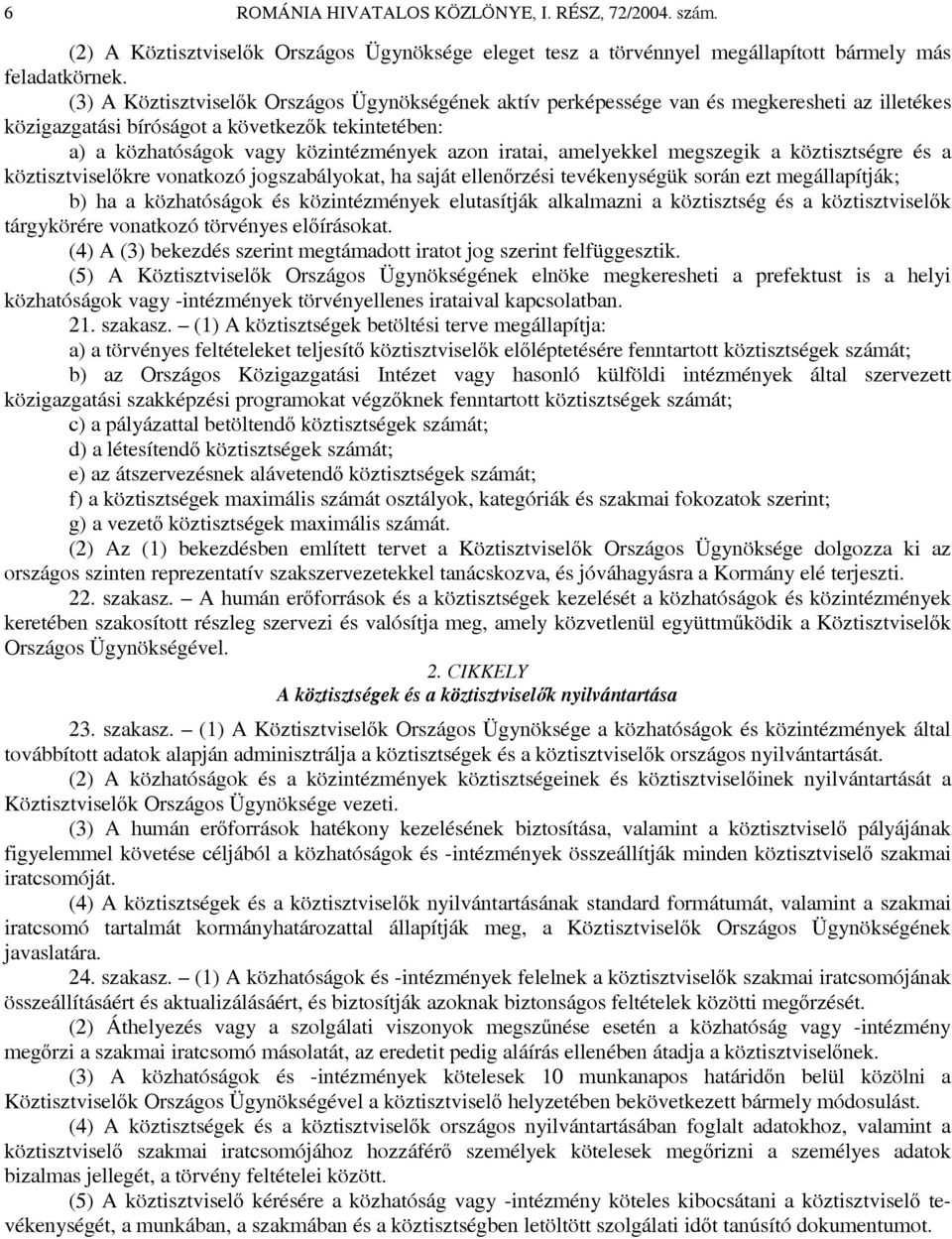 amelyekkel megszegik a köztisztségre és a köztisztviselőkre vonatkozó jogszabályokat, ha saját ellenőrzési tevékenységük során ezt megállapítják; b) ha a közhatóságok és közintézmények elutasítják