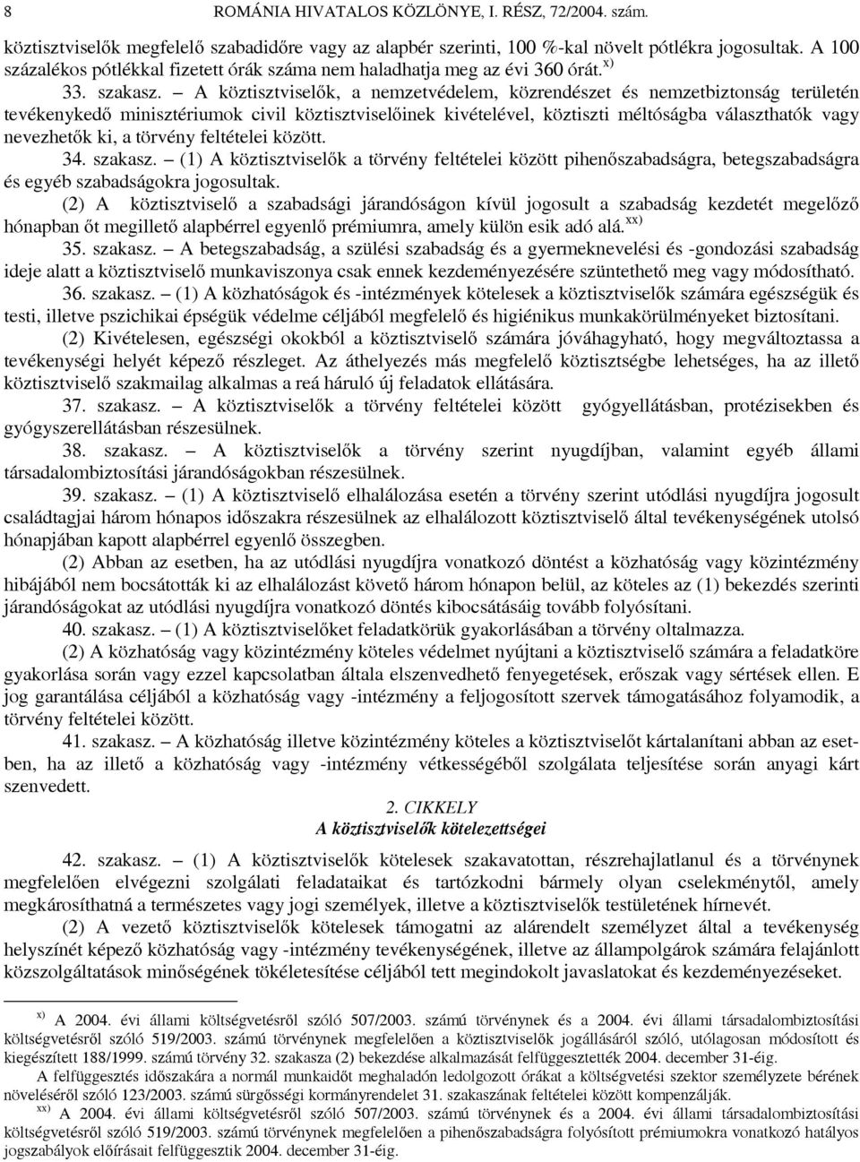 A köztisztviselők, a nemzetvédelem, közrendészet és nemzetbiztonság területén tevékenykedő minisztériumok civil köztisztviselőinek kivételével, köztiszti méltóságba választhatók vagy nevezhetők ki, a
