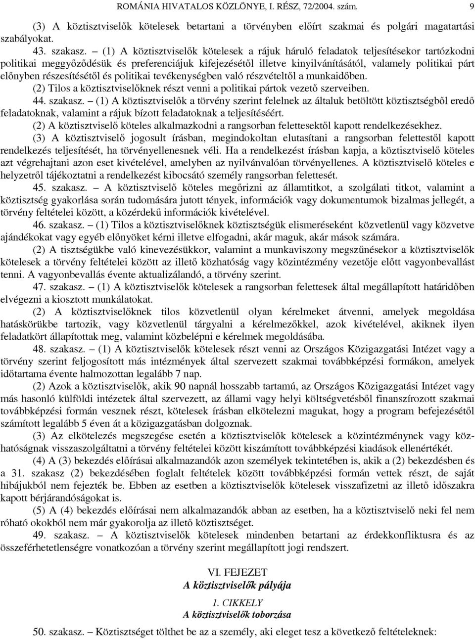 részesítésétől és politikai tevékenységben való részvételtől a munkaidőben. (2) Tilos a köztisztviselőknek részt venni a politikai pártok vezető szerveiben. 44. szakasz.