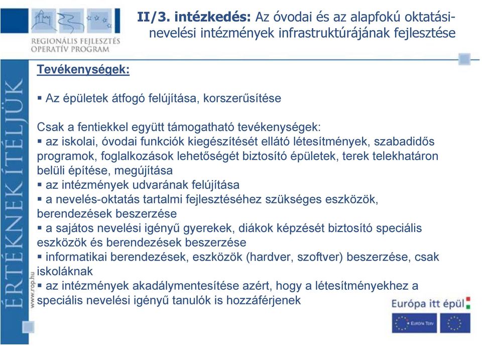 megújítása az intézmények udvarának felújítása a nevelés-oktatás tartalmi fejlesztéséhez szükséges eszközök, berendezések beszerzése a sajátos nevelési igényű gyerekek, diákok képzését biztosító