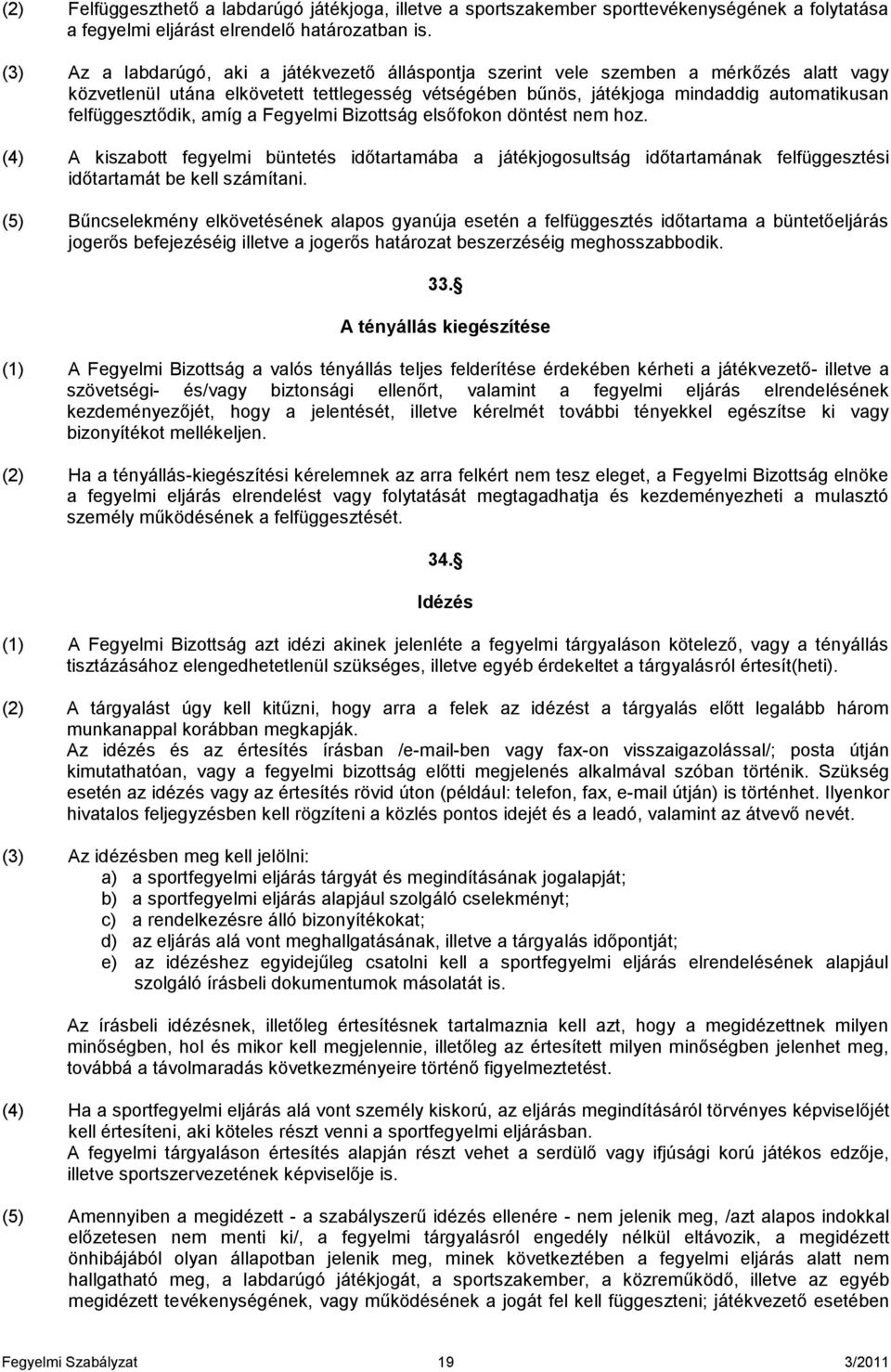 felfüggesztődik, amíg a Fegyelmi Bizottság elsőfokon döntést nem hoz. (4) A kiszabott fegyelmi büntetés időtartamába a játékjogosultság időtartamának felfüggesztési időtartamát be kell számítani.