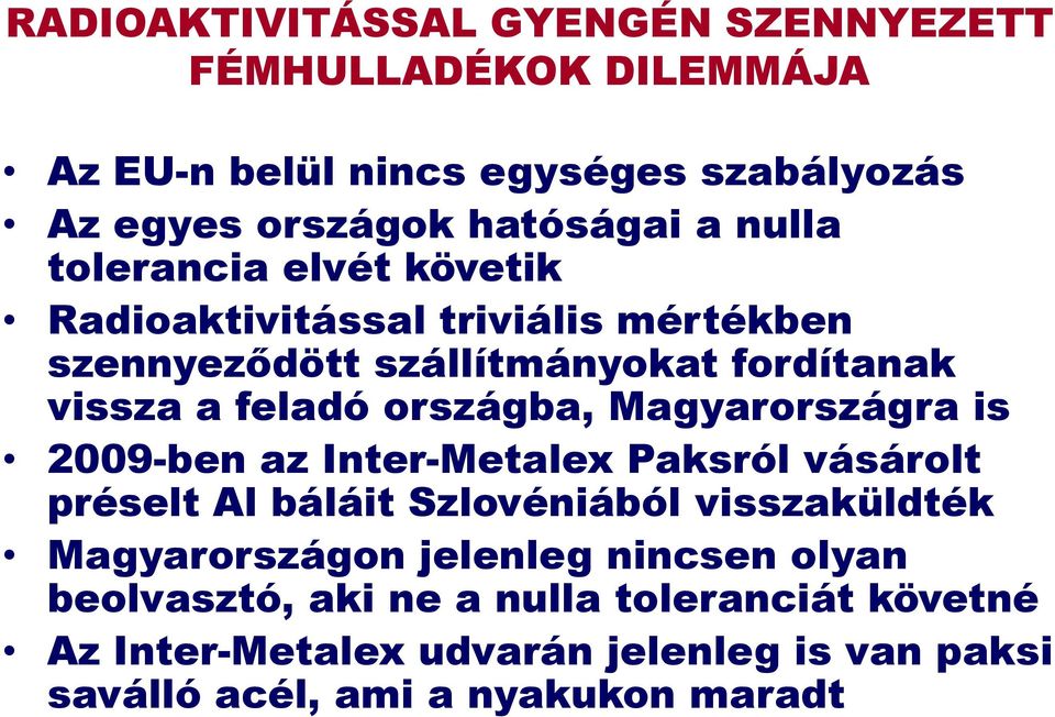 Magyarországra is 2009-ben az Inter-Metalex Paksról vásárolt préselt Al báláit Szlovéniából visszaküldték Magyarországon jelenleg