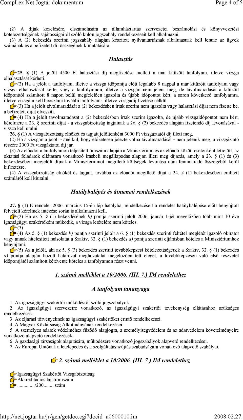 (1) A jelölt 4500 Ft halasztási díj megfizetése mellett a már kitűzött tanfolyam, illetve vizsga elhalasztását kérheti.