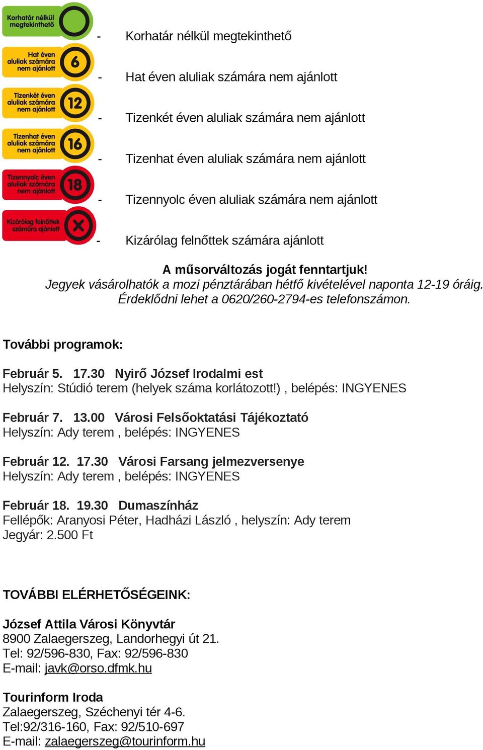 További programok: Február 5. 17.30 Nyirő József Irodalmi est Helyszín: Stúdió terem (helyek száma korlátozott!), belépés: INGYENES Február 7. 13.