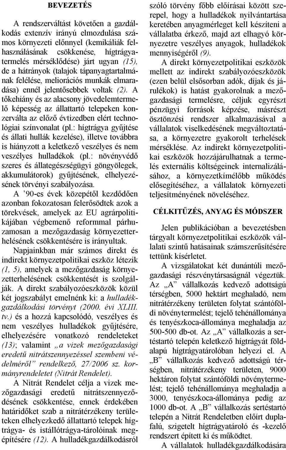 A tőkehiány és az alacsony jövedelemtermelő képesség az állattartó telepeken konzerválta az előző évtizedben elért technológiai színvonalat (pl.