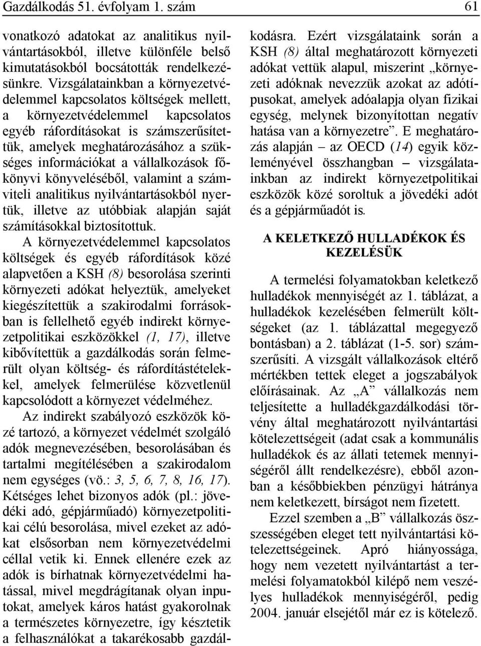 vállalkozások főkönyvi könyveléséből, valamint a számviteli analitikus nyilvántartásokból nyertük, illetve az utóbbiak alapján saját számításokkal biztosítottuk.