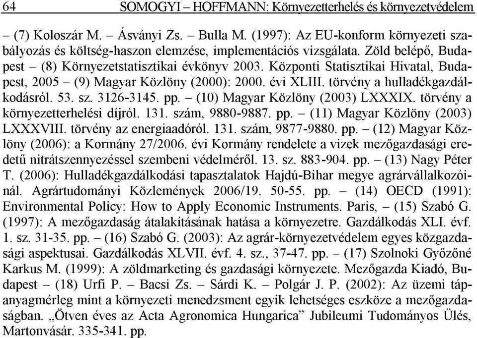 3126-3145. pp. (10) Magyar Közlöny (2003) LXXXIX. törvény a környezetterhelési díjról. 131. szám, 9880-9887. pp. (11) Magyar Közlöny (2003) LXXXVIII. törvény az energiaadóról. 131. szám, 9877-9880.