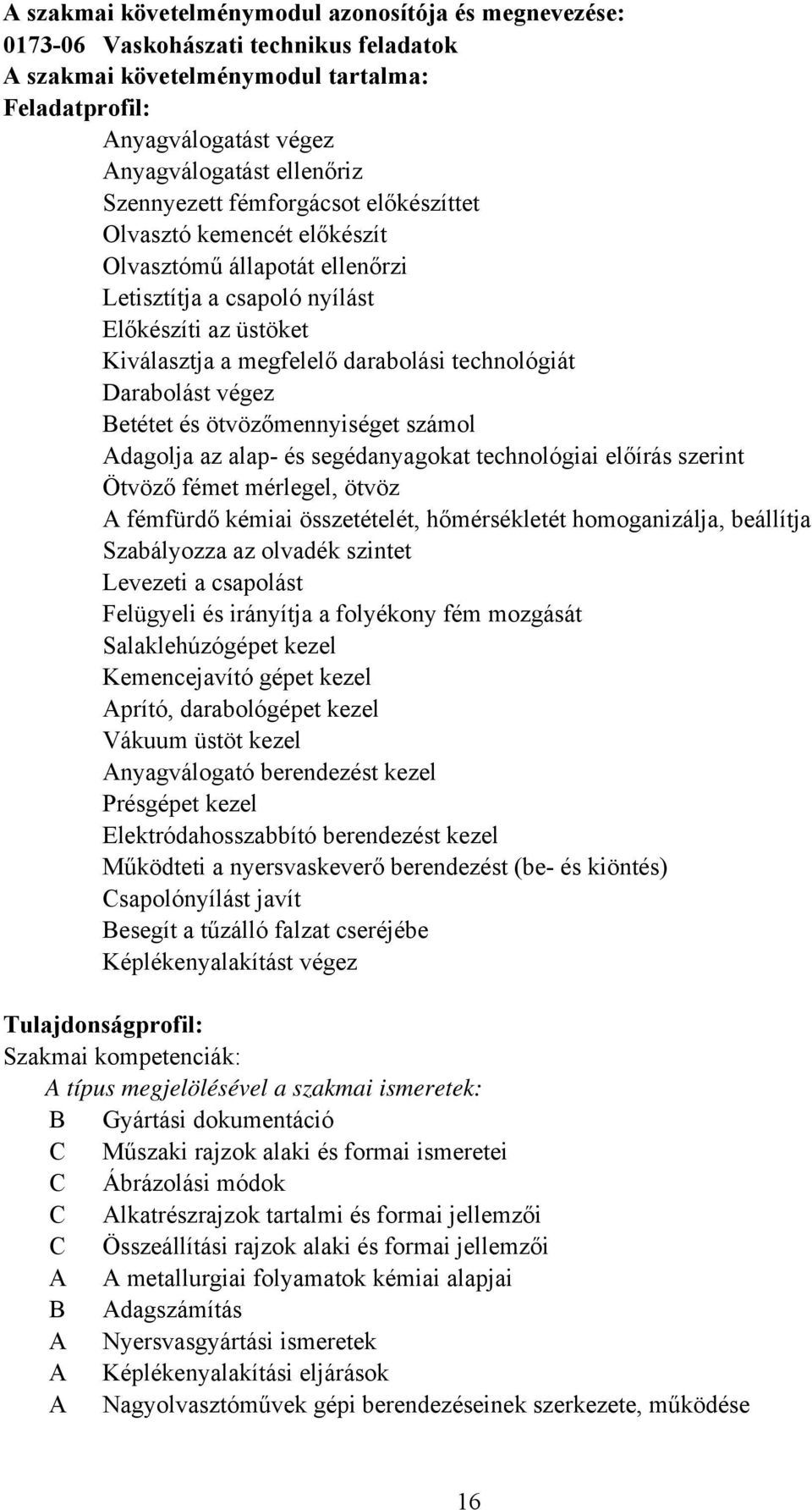 Darabolást végez etétet és ötvözőmennyiséget számol dagolja az alap- és segédanyagokat technológiai előírás szerint Ötvöző fémet mérlegel, ötvöz fémfürdő kémiai összetételét, hőmérsékletét