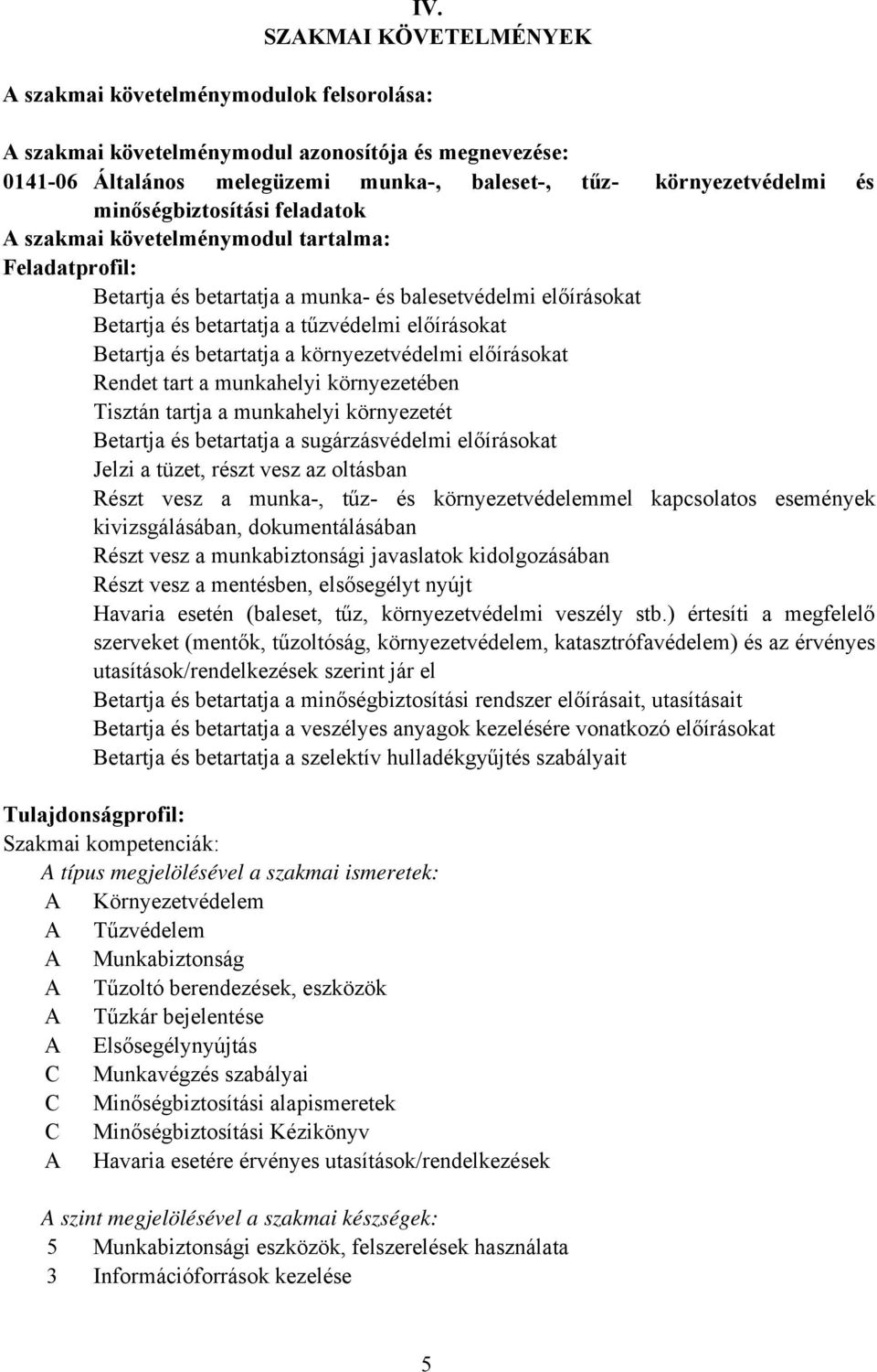 betartatja a környezetvédelmi előírásokat Rendet tart a munkahelyi környezetében Tisztán tartja a munkahelyi környezetét etartja és betartatja a sugárzásvédelmi előírásokat Jelzi a tüzet, részt vesz