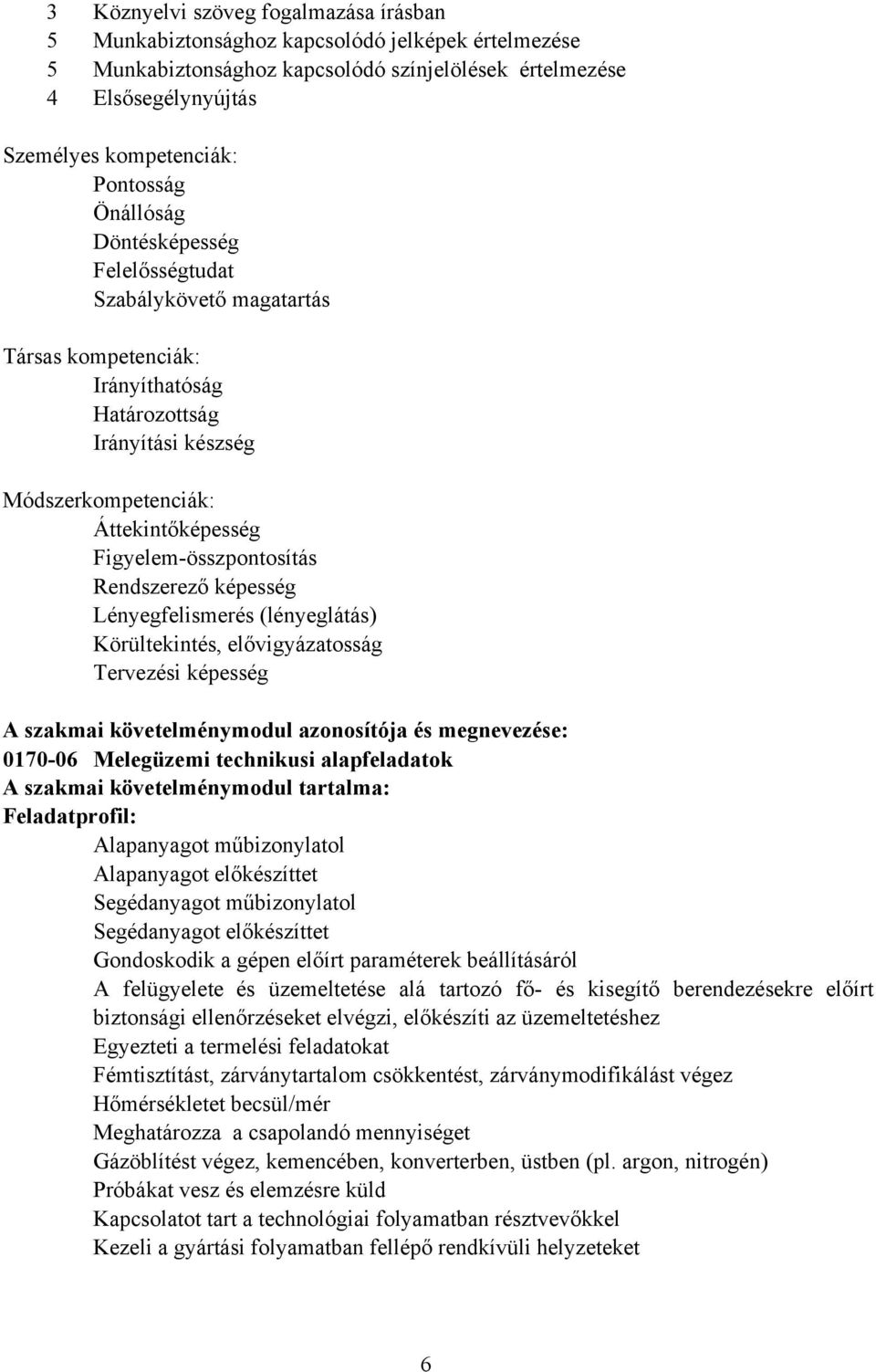 Figyelem-összpontosítás Rendszerező képesség Lényegfelismerés (lényeglátás) Körültekintés, elővigyázatosság Tervezési képesség szakmai követelménymodul azonosítója és megnevezése: 0170-06 Melegüzemi