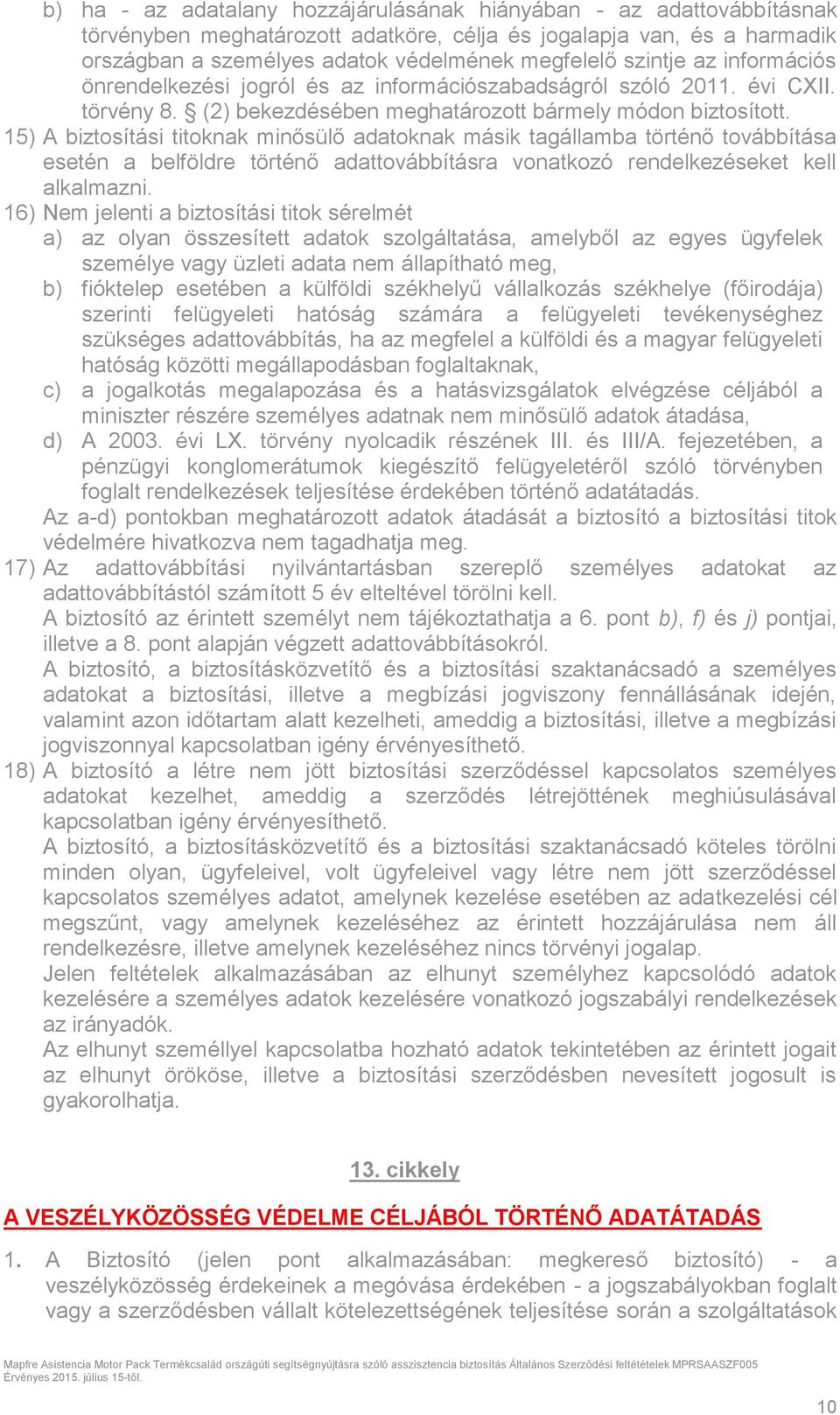 15) A biztosítási titoknak minősülő adatoknak másik tagállamba történő továbbítása esetén a belföldre történő adattovábbításra vonatkozó rendelkezéseket kell alkalmazni.