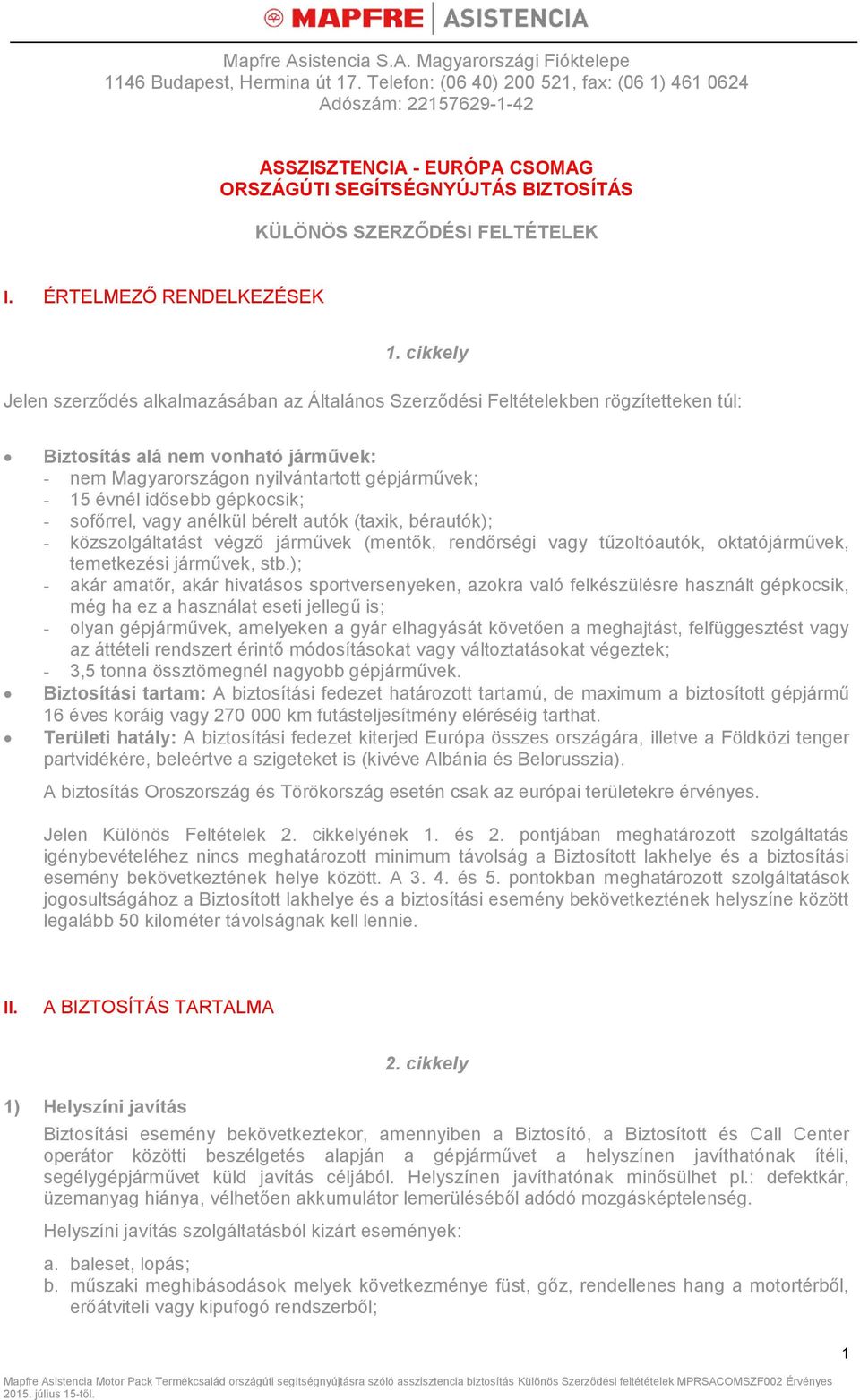 cikkely Jelen szerződés alkalmazásában az Általános Szerződési Feltételekben rögzítetteken túl: Biztosítás alá nem vonható járművek: - nem Magyarországon nyilvántartott gépjárművek; - 15 évnél