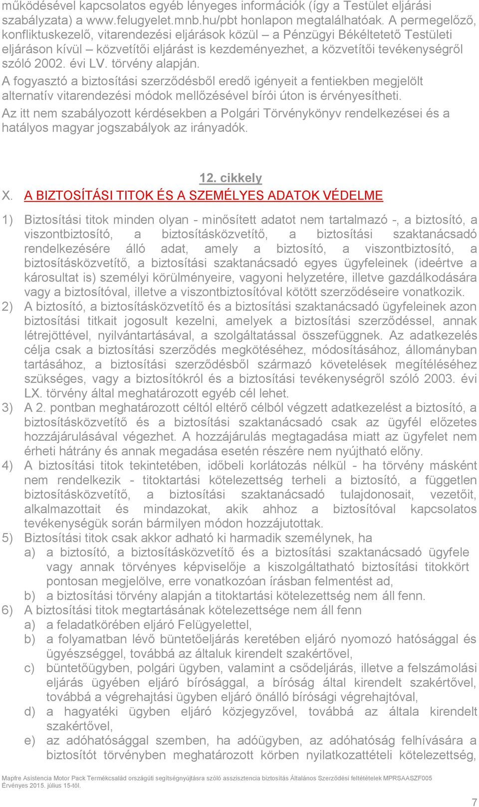 törvény alapján. A fogyasztó a biztosítási szerződésből eredő igényeit a fentiekben megjelölt alternatív vitarendezési módok mellőzésével bírói úton is érvényesítheti.