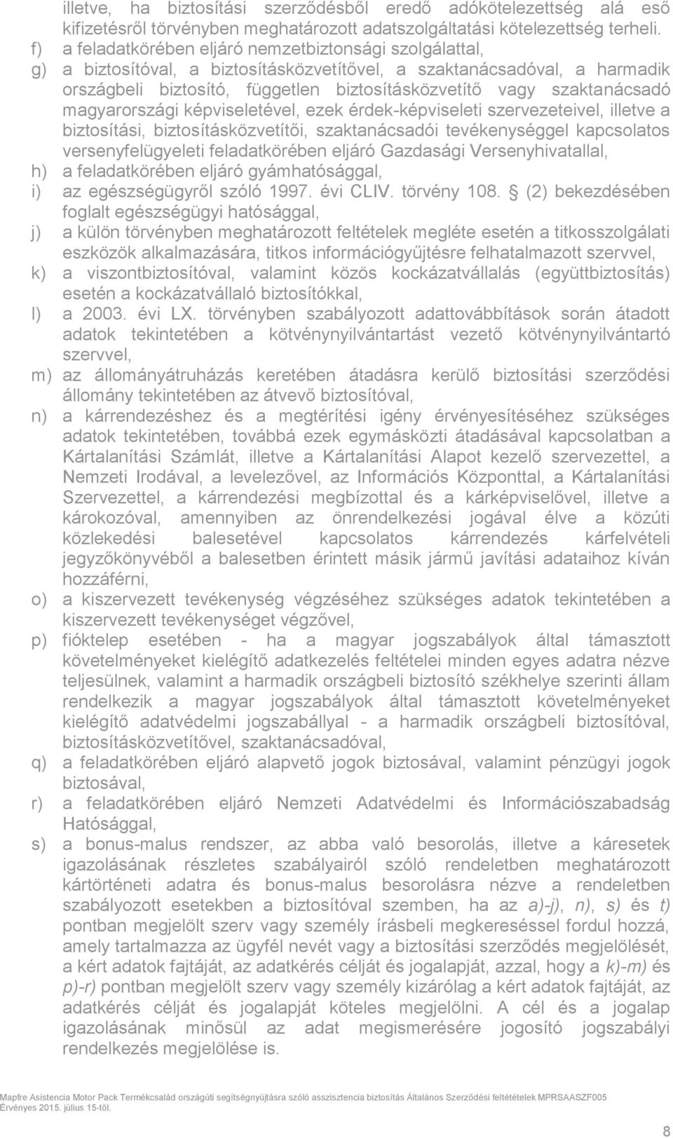 szaktanácsadó magyarországi képviseletével, ezek érdek-képviseleti szervezeteivel, illetve a biztosítási, biztosításközvetítői, szaktanácsadói tevékenységgel kapcsolatos versenyfelügyeleti