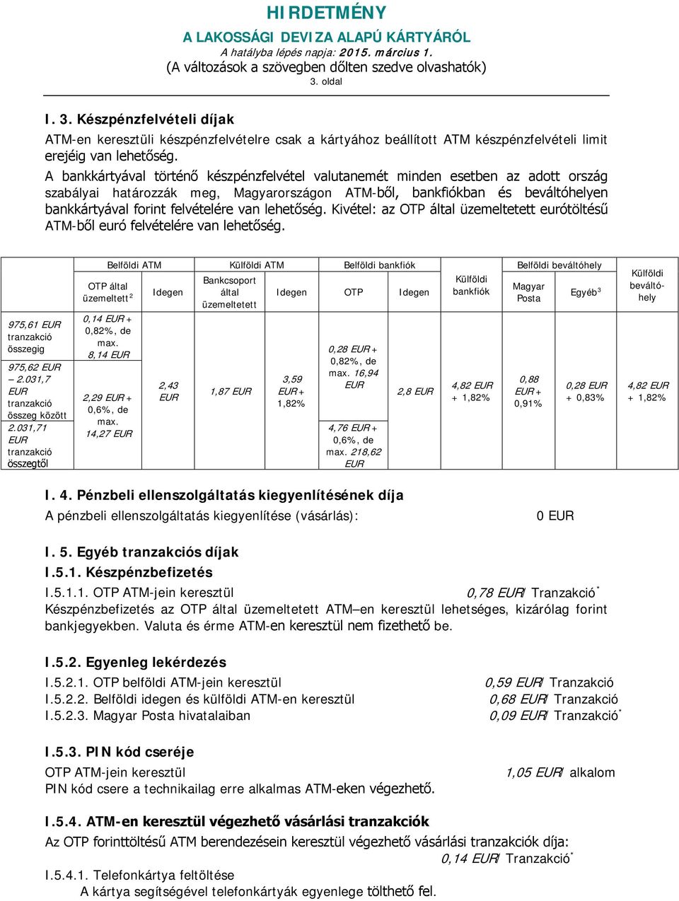 lehetőség. Kivétel: az OTP által üzemeltetett eurótöltésű ATM-ből euró felvételére van lehetőség. 975,61 tranzakció összegig 975,62 2.031,7 tranzakció összeg között 2.