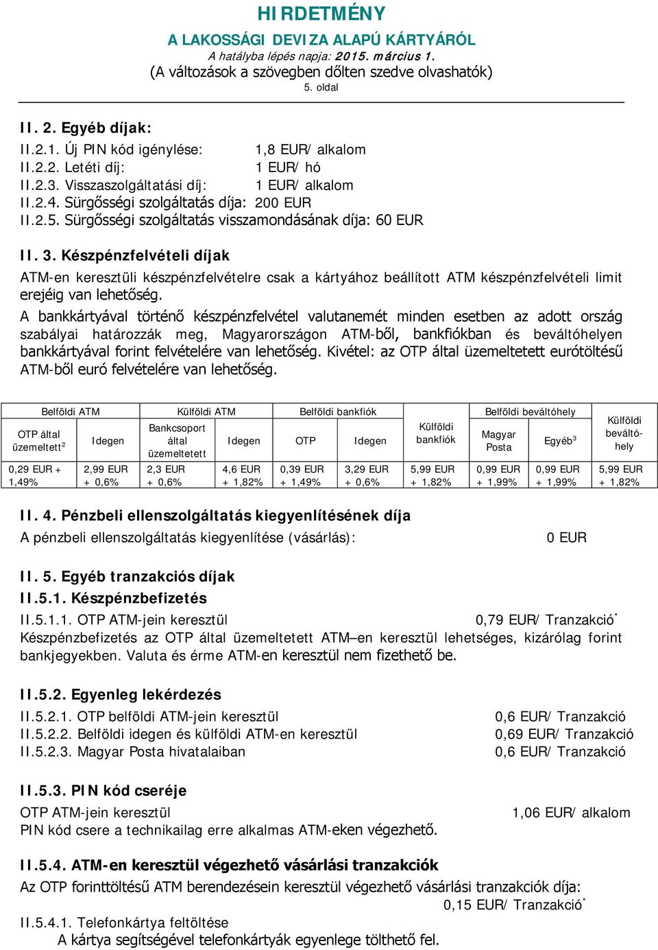 A bankkártyával történő készpénzfelvétel valutanemét minden esetben az adott ország szabályai határozzák meg, Magyarországon ATM-ből, bankfiókban és beváltóhelyen bankkártyával forint felvételére van