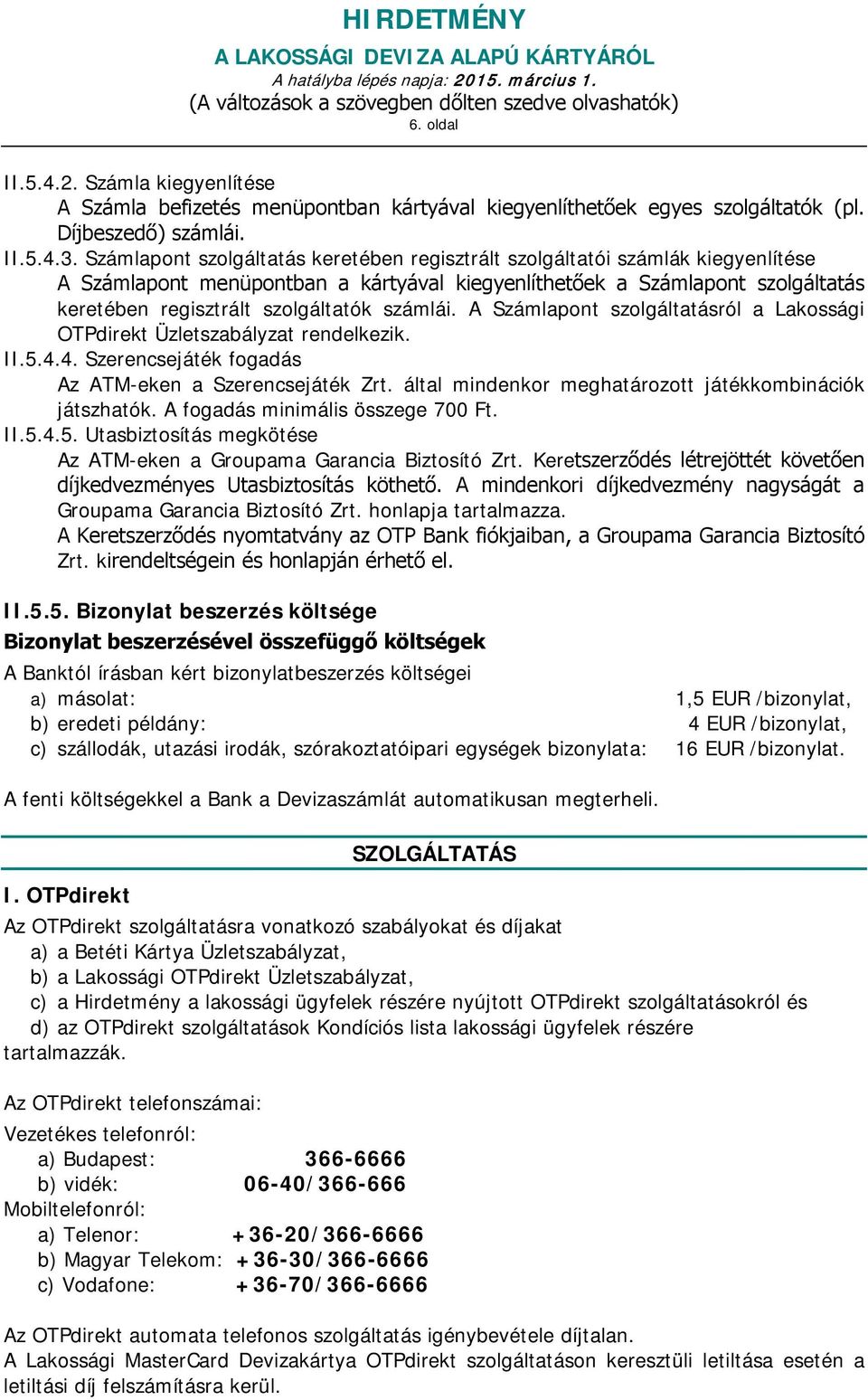 számlái. A Számlapont szolgáltatásról a Lakossági OTPdirekt Üzletszabályzat rendelkezik. II.5.4.4. Szerencsejáték fogadás Az ATM-eken a Szerencsejáték Zrt.