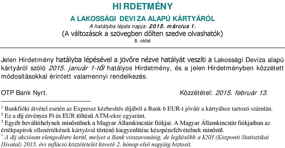 1 Bankfióki átvétel esetén az Expressz kézbesítés díjából a Bank 6 -t jóváír a kártyához tartozó számlán. 2 Ez a díj érvényes Ft és töltésű ATM-ekre egyaránt.