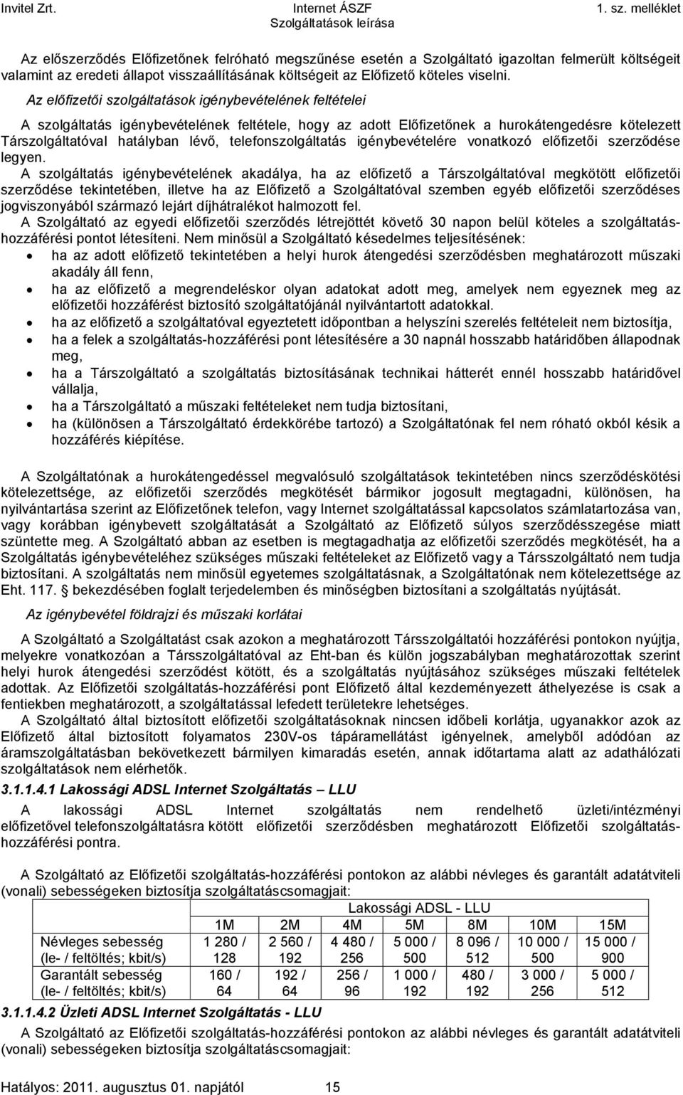 telefonszolgáltatás igénybevételére vonatkozó előfizetői szerződése legyen.