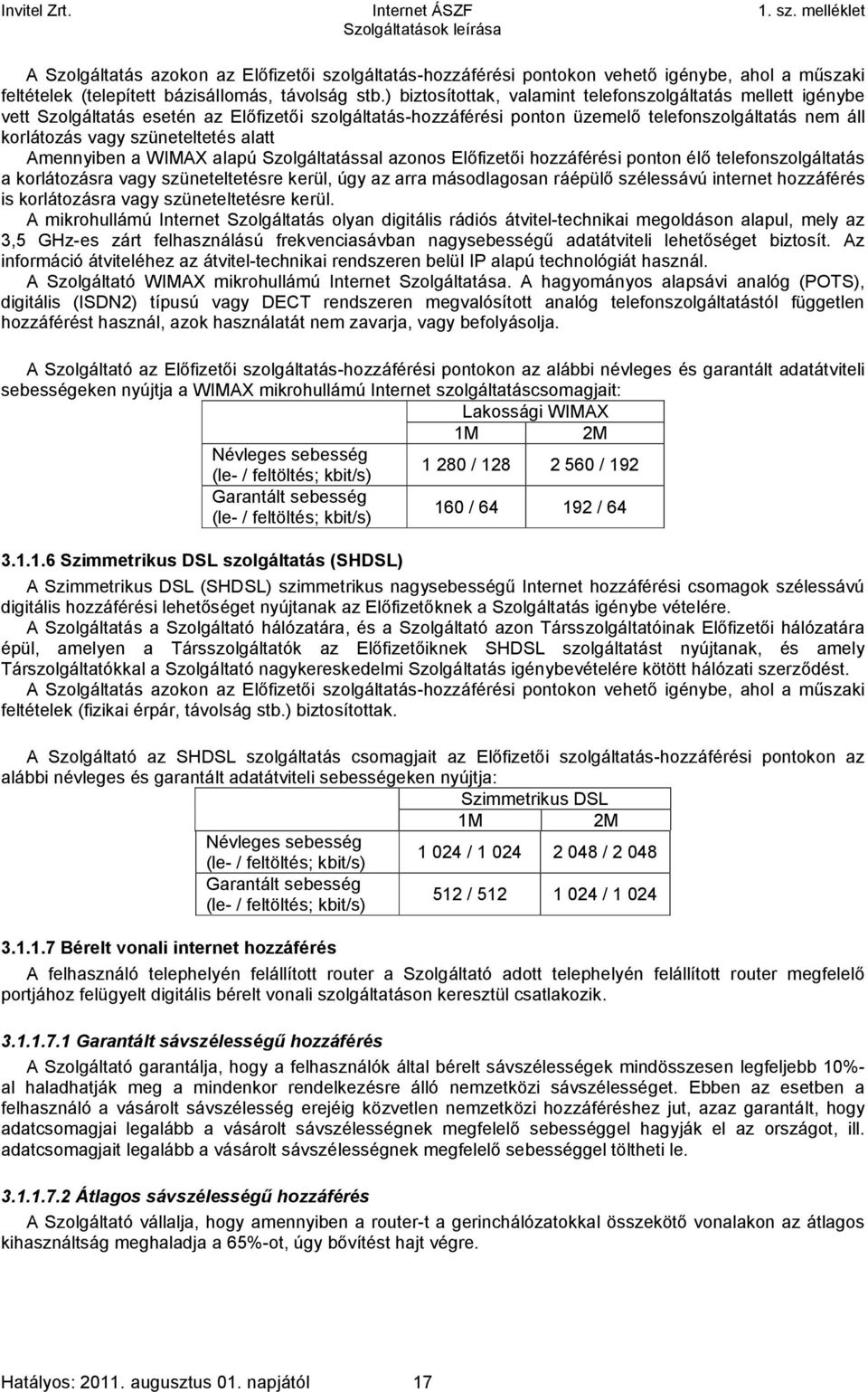 alatt Amennyiben a WIMAX alapú Szolgáltatással azonos Előfizetői hozzáférési ponton élő telefonszolgáltatás a korlátozásra vagy szüneteltetésre kerül, úgy az arra másodlagosan ráépülő szélessávú