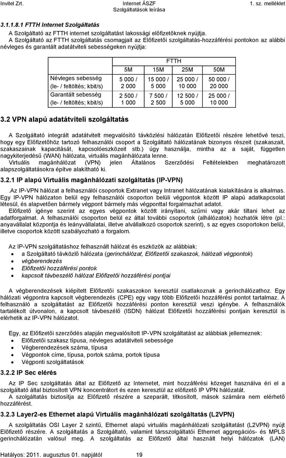 Garantált sebesség 2 500 / 1 000 3.2 VPN alapú adatátviteli szolgáltatás Hatályos: 2011. augusztus 01.