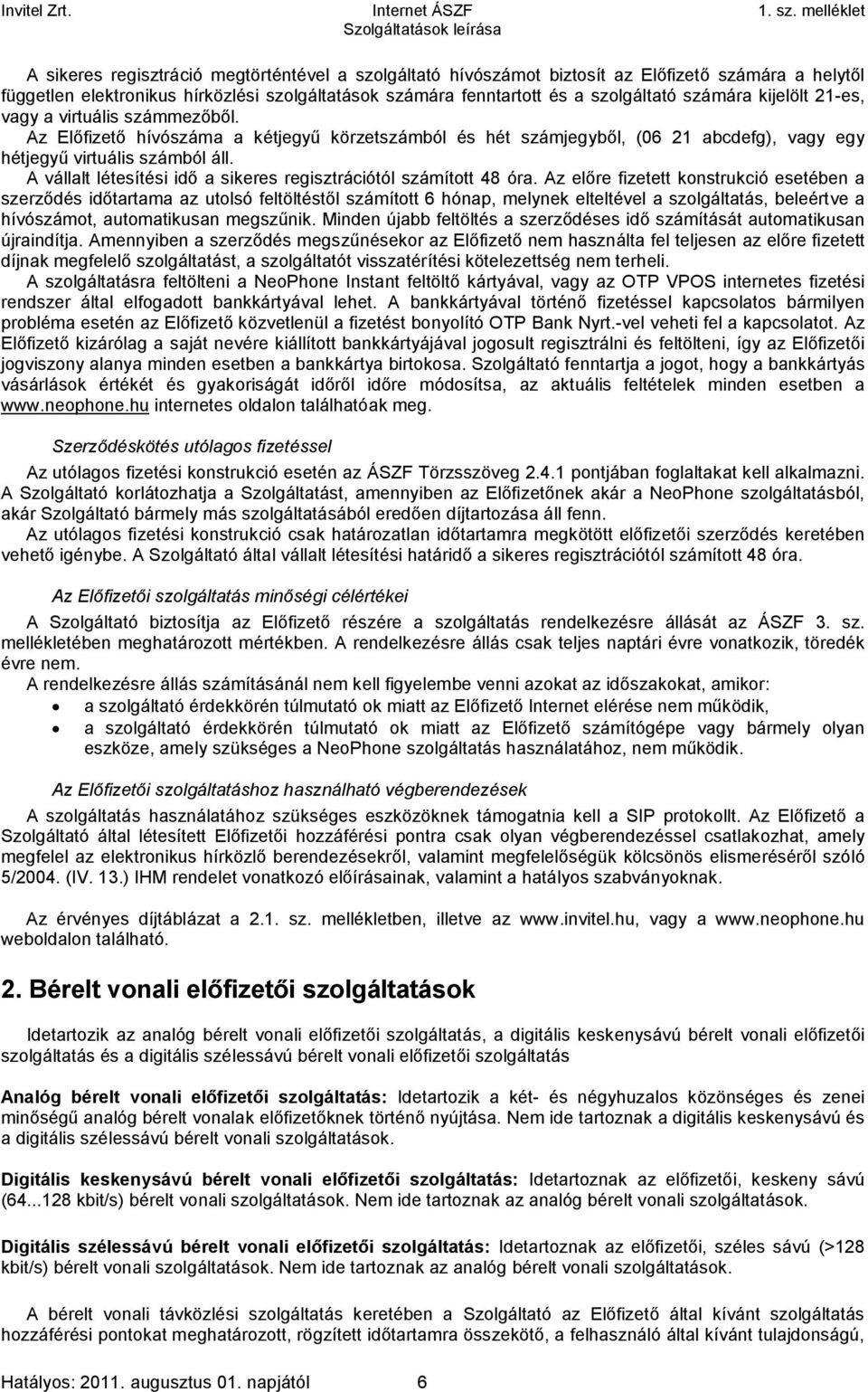 A vállalt létesítési idő a sikeres regisztrációtól számított 48 óra.