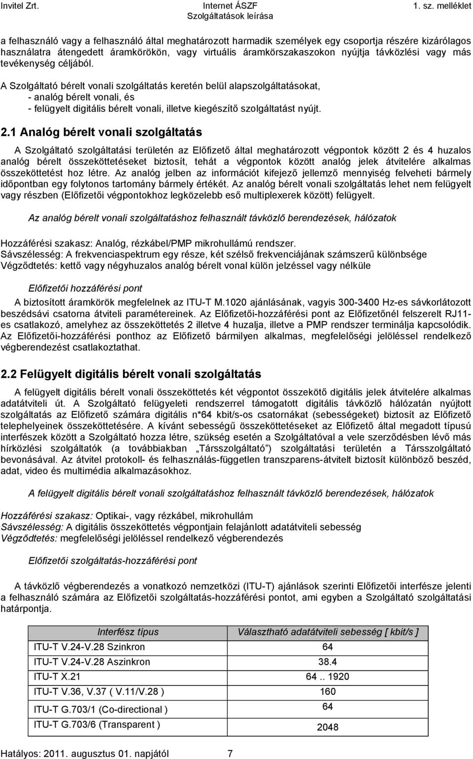 A Szolgáltató bérelt vonali szolgáltatás keretén belül alapszolgáltatásokat, - analóg bérelt vonali, és - felügyelt digitális bérelt vonali, illetve kiegészítő szolgáltatást nyújt. 2.