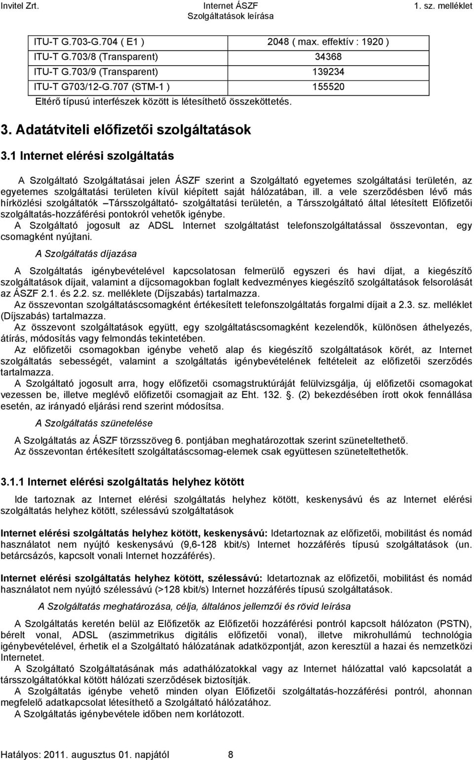 1 Internet elérési szolgáltatás A Szolgáltató Szolgáltatásai jelen ÁSZF szerint a Szolgáltató egyetemes szolgáltatási területén, az egyetemes szolgáltatási területen kívül kiépített saját