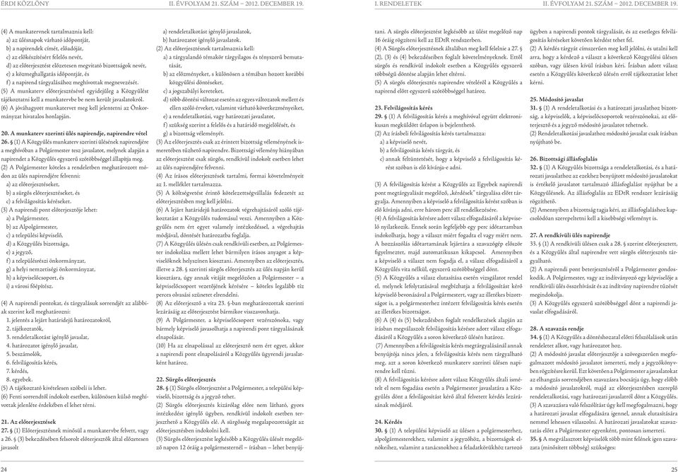 (5) A munkaterv előterjesztésével egyidejűleg a Közgyűlést tájékoztatni kell a munkatervbe be nem került javaslatokról.