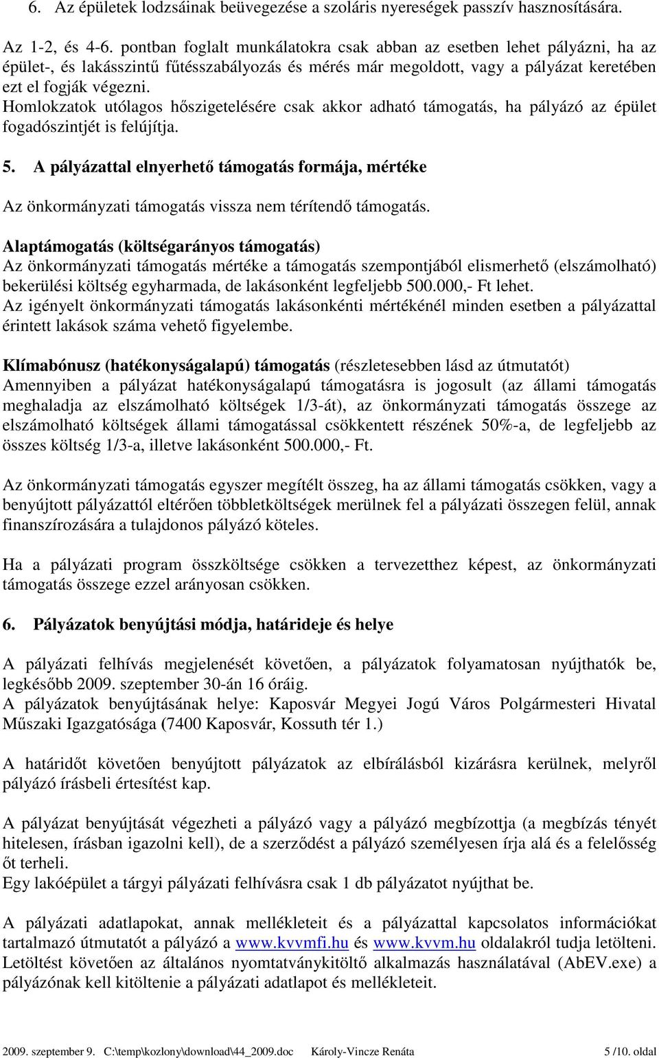 Homlokzatok utólagos hőszigetelésére csak akkor adható támogatás, ha pályázó az épület fogadószintjét is felújítja. 5.