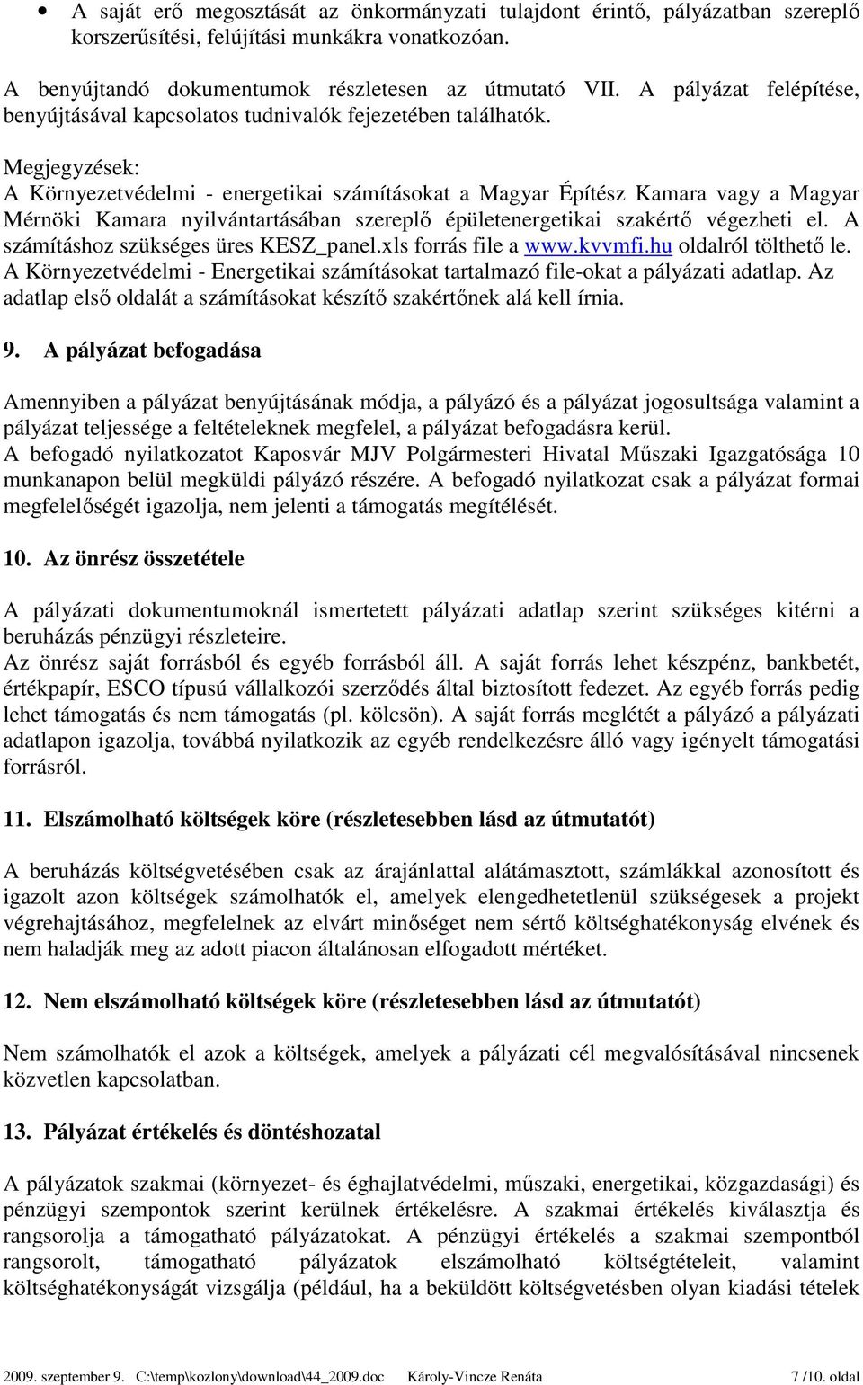 Megjegyzések: A Környezetvédelmi - energetikai számításokat a Magyar Építész Kamara vagy a Magyar Mérnöki Kamara nyilvántartásában szereplő épületenergetikai szakértő végezheti el.