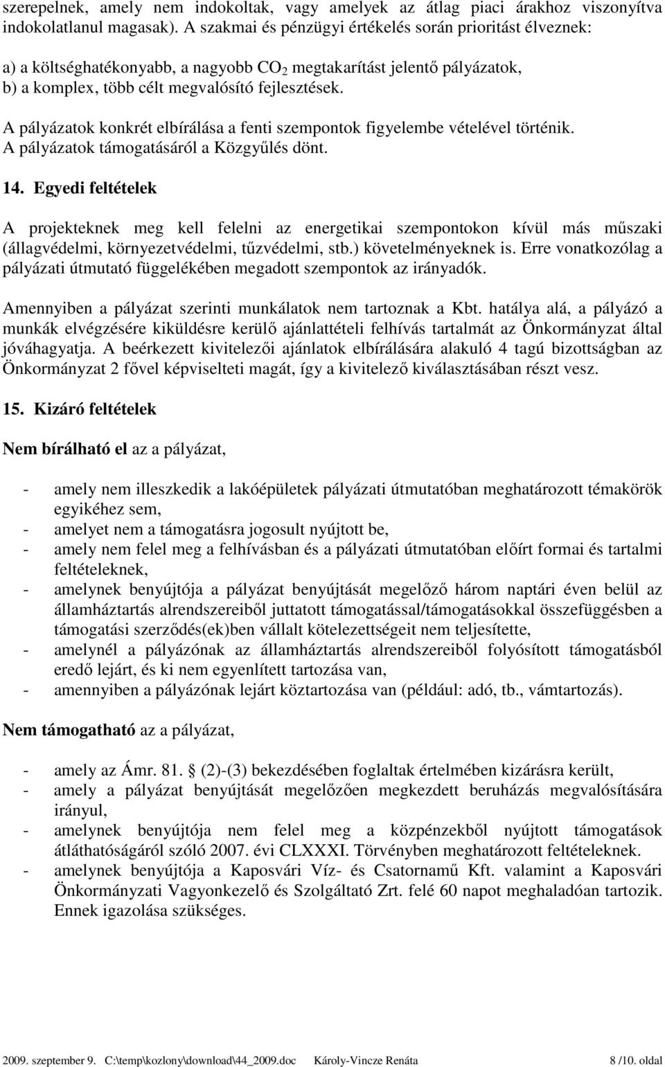 A pályázatok konkrét elbírálása a fenti szempontok figyelembe vételével történik. A pályázatok támogatásáról a Közgyűlés dönt. 14.