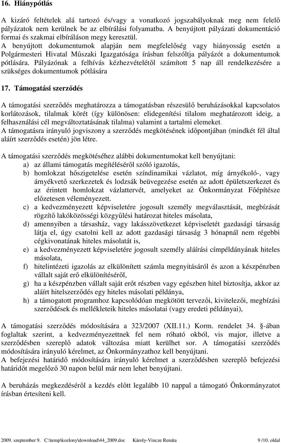 A benyújtott dokumentumok alapján nem megfelelőség vagy hiányosság esetén a Polgármesteri Hivatal Műszaki Igazgatósága írásban felszóltja pályázót a dokumentumok pótlására.