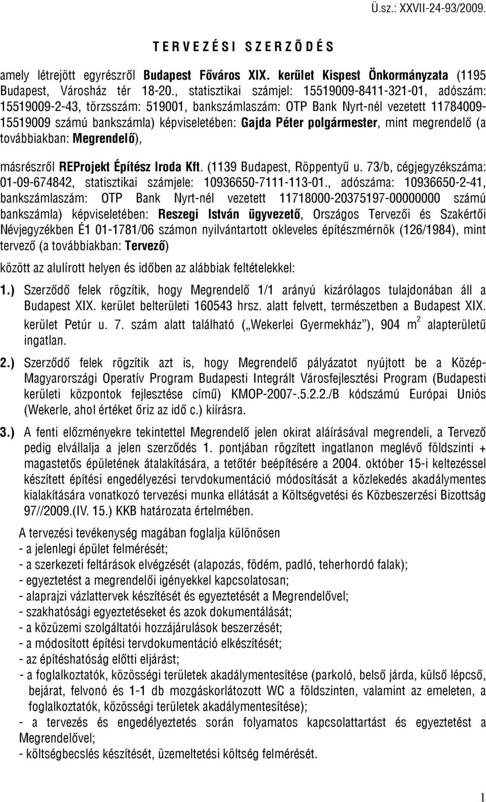 polgármester, mint megrendelő (a továbbiakban: Megrendelő), másrészről REProjekt Építész Iroda Kft. (1139 Budapest, Röppentyű u.