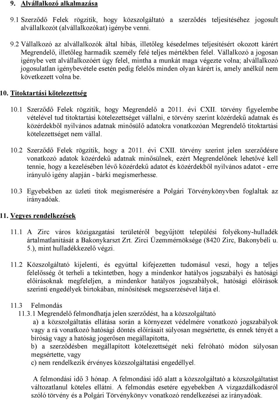következett volna be. 10. Titoktartási kötelezettség 10.1 Szerződő Felek rögzítik, hogy Megrendelő a 2011. évi CXII.