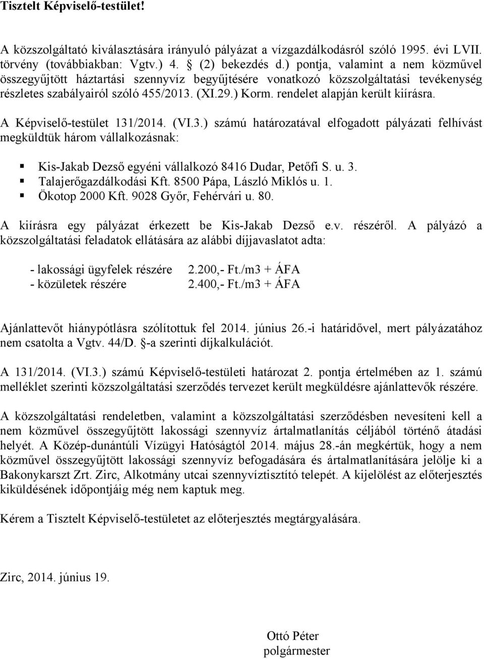rendelet alapján került kiírásra. A Képviselő-testület 131/2014. (VI.3.) számú határozatával elfogadott pályázati felhívást megküldtük három vállalkozásnak: Kis-Jakab Dezső egyéni vállalkozó 8416 Dudar, Petőfi S.