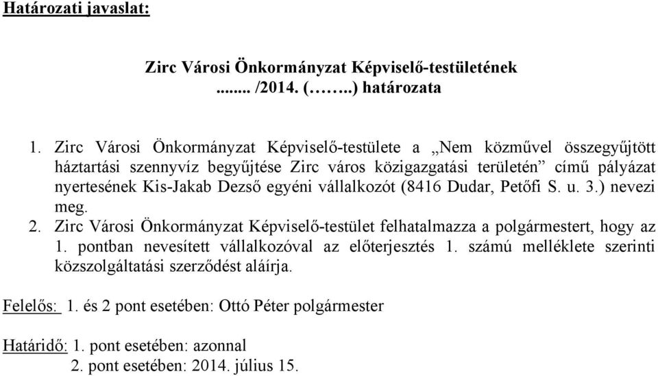 Kis-Jakab Dezső egyéni vállalkozót (8416 Dudar, Petőfi S. u. 3.) nevezi meg. 2. Zirc Városi Önkormányzat Képviselő-testület felhatalmazza a polgármestert, hogy az 1.