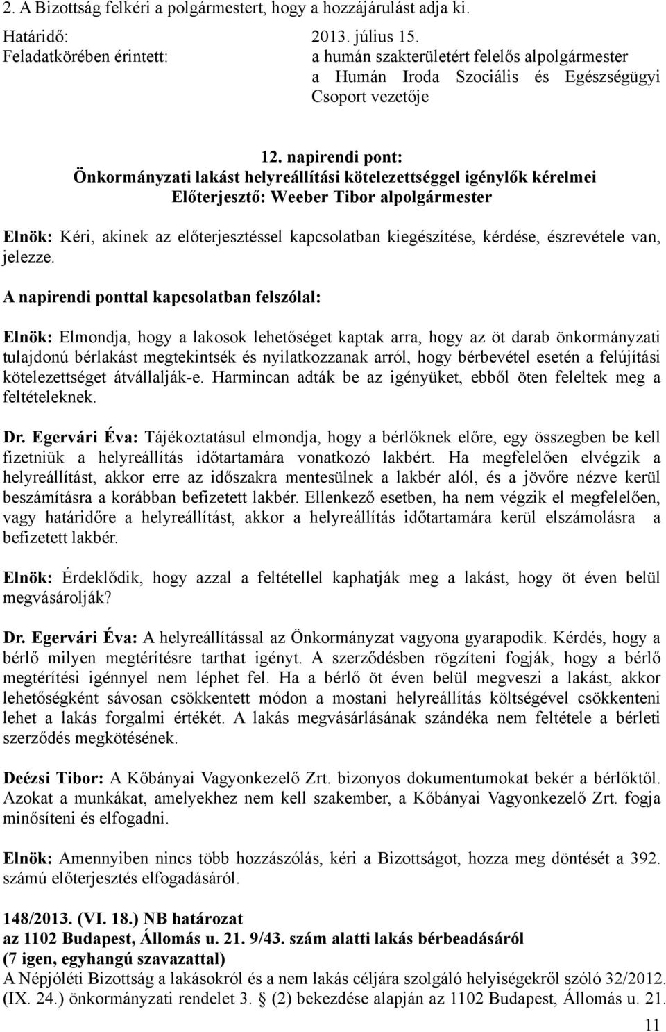 bérbevétel esetén a felújítási kötelezettséget átvállalják-e. Harmincan adták be az igényüket, ebből öten feleltek meg a feltételeknek. Dr.