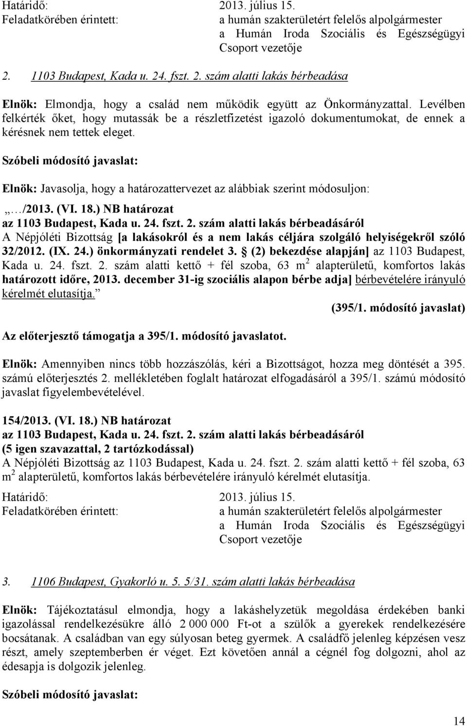 Szóbeli módosító javaslat: Elnök: Javasolja, hogy a határozattervezet az alábbiak szerint módosuljon: /2013. (VI. 18.) NB határozat az 1103 Budapest, Kada u. 24