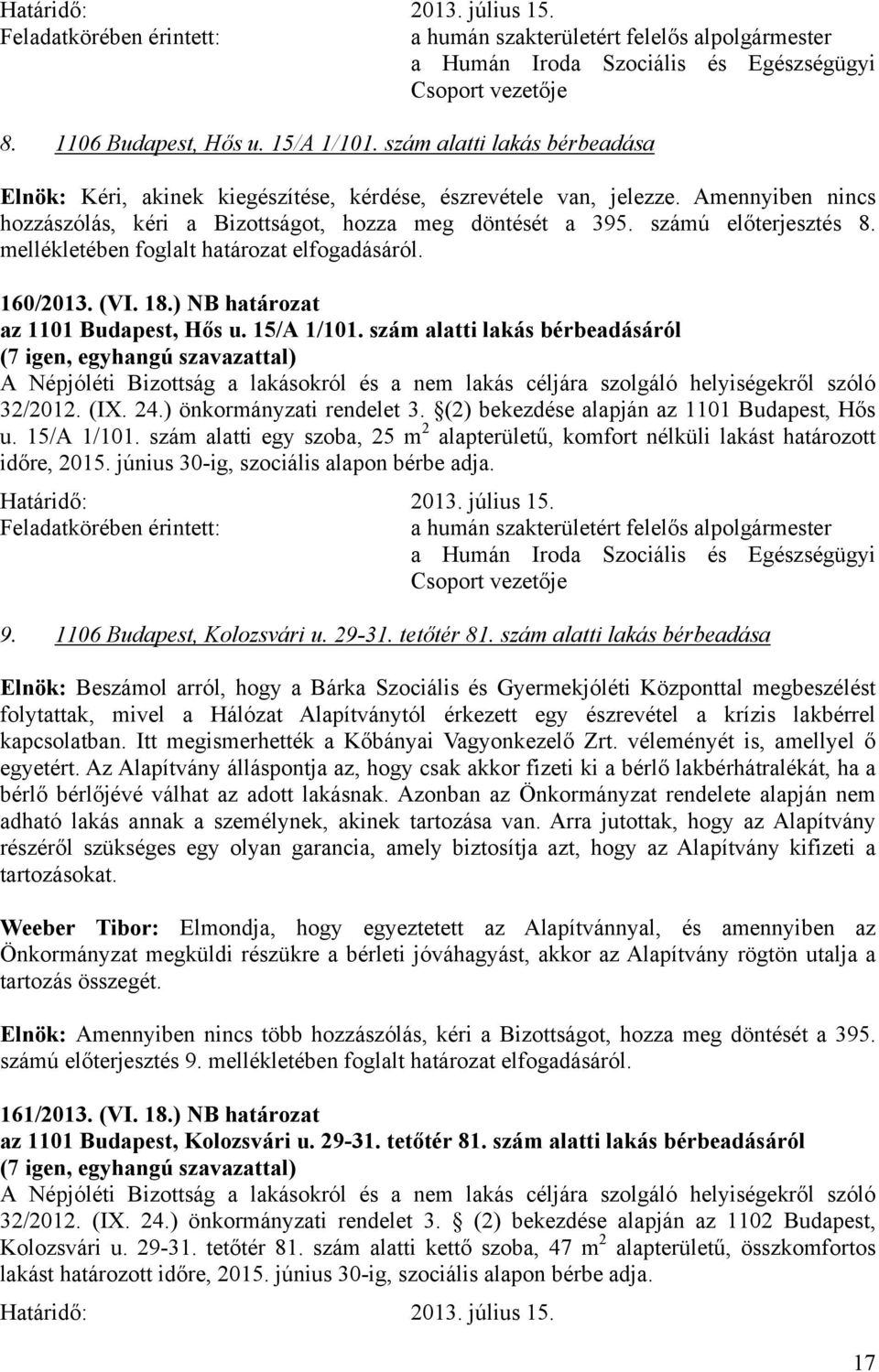 ) NB határozat az 1101 Budapest, Hős u. 15/A 1/101. szám alatti lakás bérbeadásáról A Népjóléti Bizottság a lakásokról és a nem lakás céljára szolgáló helyiségekről szóló 32/2012. (IX. 24.
