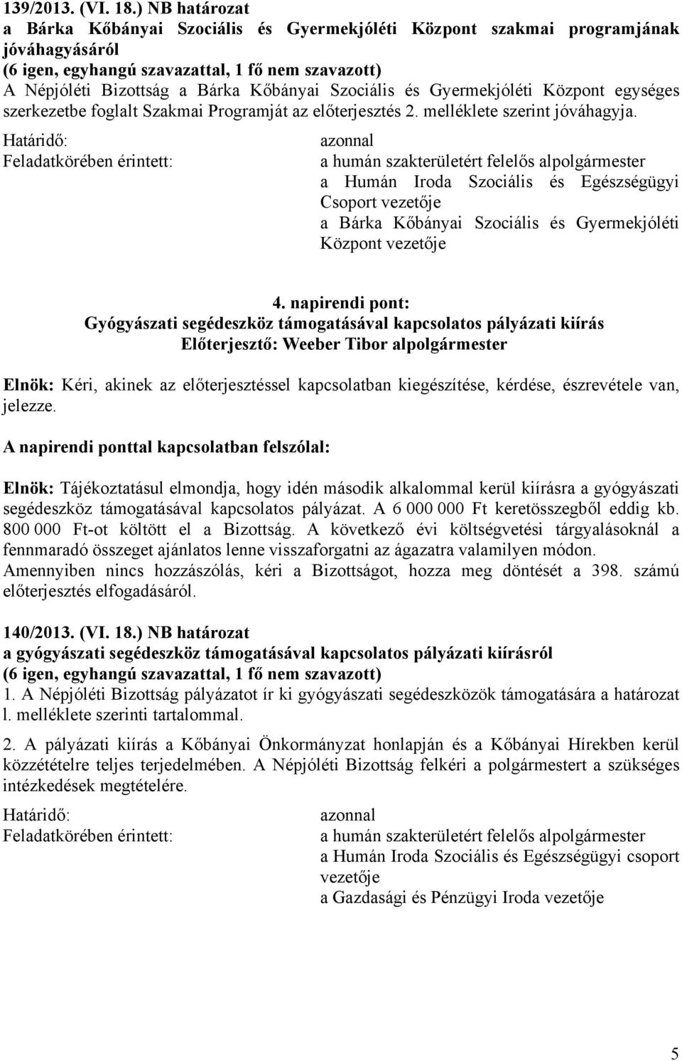 Szociális és Gyermekjóléti Központ egységes szerkezetbe foglalt Szakmai Programját az előterjesztés 2. melléklete szerint jóváhagyja.