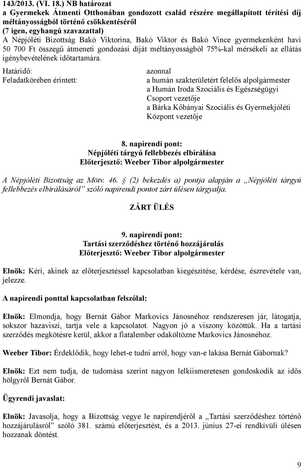 Vince gyermekenként havi 50 700 Ft összegű átmeneti gondozási díját méltányosságból 75%-kal mérsékeli az ellátás igénybevételének időtartamára.