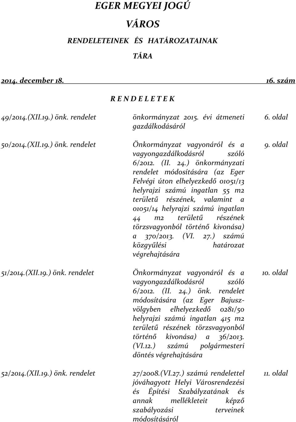 ) önkormányzati rendelet módosítására (az Eger Felvégi úton elhelyezkedő 01051/13 helyrajzi számú ingatlan 55 m2 területű részének, valamint a 01051/14 helyrajzi számú ingatlan 44 m2 területű