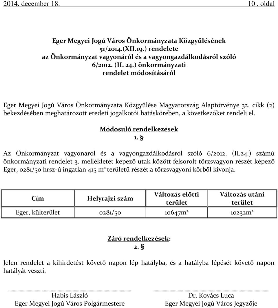 cikk (2) bekezdésében meghatározott eredeti jogalkotói hatáskörében, a következőket rendeli el. Módosuló rendelkezések 1. Az Önkormányzat vagyonáról és a vagyongazdálkodásról szóló 6/2012. (II.24.