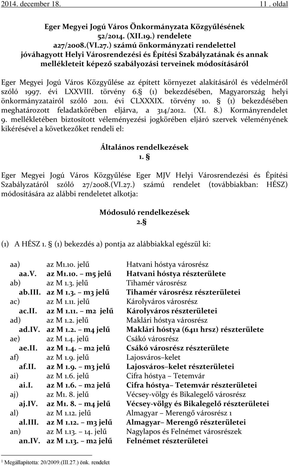 ) számú önkormányzati rendelettel jóváhagyott Helyi Városrendezési és Építési Szabályzatának és annak mellékleteit képező szabályozási terveinek módosításáról Eger Megyei Jogú Város Közgyűlése az