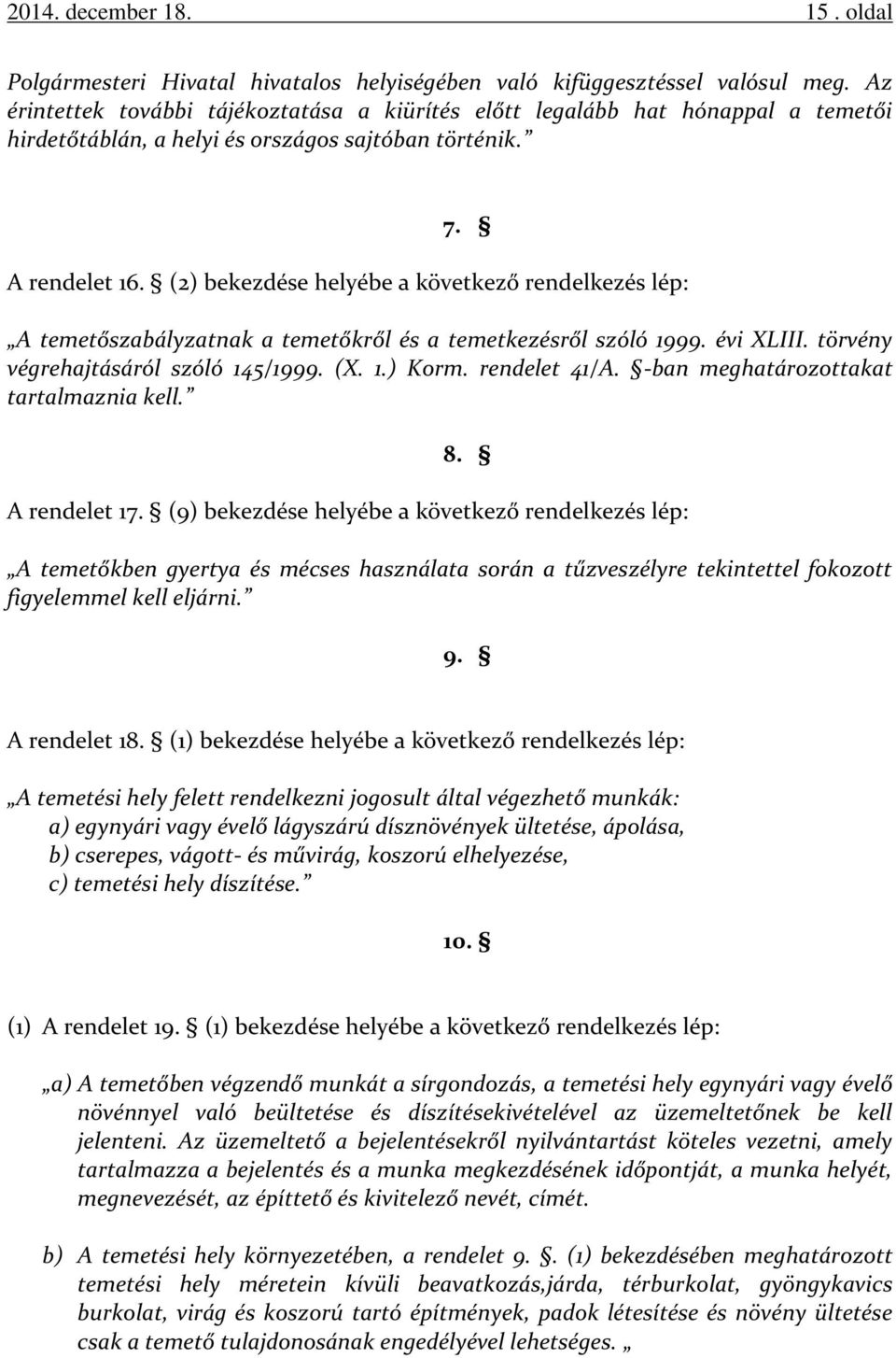 (2) bekezdése helyébe a következő rendelkezés lép: A temetőszabályzatnak a temetőkről és a temetkezésről szóló 1999. évi XLIII. törvény végrehajtásáról szóló 145/1999. (X. 1.) Korm. rendelet 41/A.